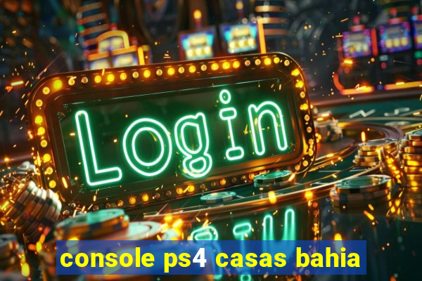 console ps4 casas bahia